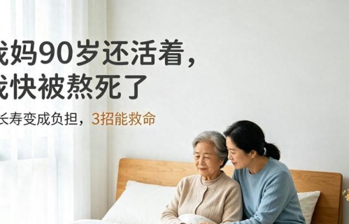 我妈90岁还活着，我快被熬死了！当长寿变成负担，3招能救命